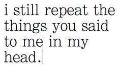 a quote that says i still repeat the things you said to me in my head