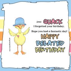 a happy birthday card with a duck wearing a blue hat and the words, quack i forgot your birthday