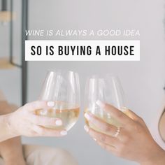 two people holding wine glasses with the words wine is always a good idea so is buying a house