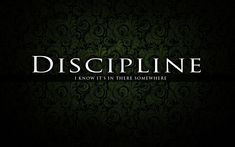 the words,'discipline i know it's in there somewhere'on a dark background