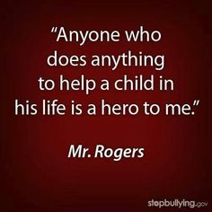 a quote that says anyone who does anything to help a child in his life is a hero to me