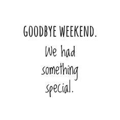 the words goodbye weekend, we had something special written in black on a white background