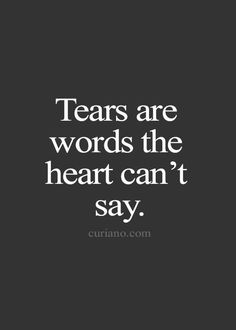 the words tears are words the heart can't say