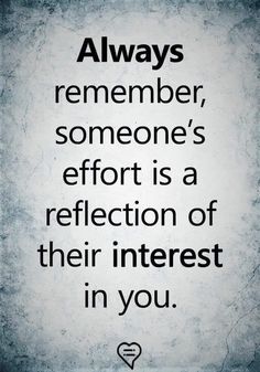 a quote that says, always remember someone's effort is a reflection of their interest in you