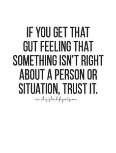 a quote that says if you get that gutting that something isn't right about a person or situation, trust it