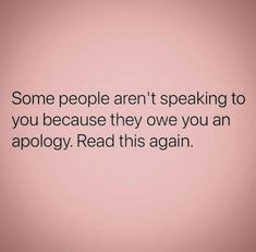 some people aren't speaking to you because they one you an apoloy read this again