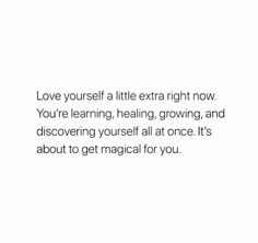 a white background with text that reads love yourself a little extra right now you're learning, helping growing and discovering yourself all at once it's about to get magic for you