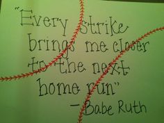 a piece of paper with writing on it that says, every strike brings me closer to the next bone run babe ruth