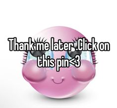 a pink smiley face with the words thank me later click on this pin - 3