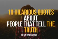 a person standing in the middle of a field with text that reads, 10 hilarious quotes about people that tell the truth