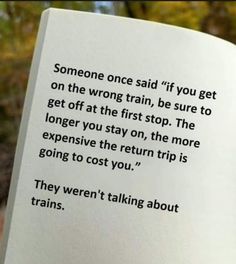 someone once said if you get on the wrong train, be sure to get off at the first stop