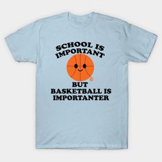 a t - shirt that says school is important but basketball is importanter