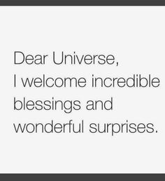 a quote that says dear universe, i welcome incredible blessings and wonderful surprises