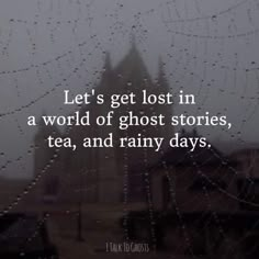 the words let's get lost in a world of ghost stories, tea, and rainy days