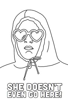 a black and white drawing of a woman wearing sunglasses with the words she doesn't even go here