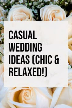 white roses with the words casual wedding ideas chic and relaxed written on it in black