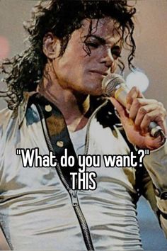 michael jackson singing into a microphone with the words what do you want? this is