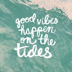 the words good vibes happen on the tides are in white ink over blue water