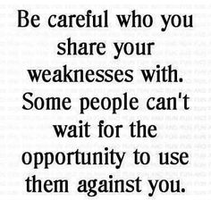 an image with the words be careful who you share your weakness with some people can't wait for the opportunity to use them against you