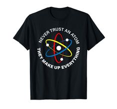 PRICES MAY VARY. Tee shirt in men's, ladies and youth size and several colors. For anyone into science! Atoms can be funny on a Tshirt like this. Whether you like solid, liquid or gas state best, this shirt will get a smile. Great and fun for lab rats or assistants t-shirt for science nerd, chemistry or physics geek, scientist, STEM student, teacher or professor. Whether you like to experiment in a lab or read about material innovations at home, this is for you! Science teachers, atomic physics Atomic Physics, Stem Student, Stem Students, Lab Rats, Science Nerd, Never Trust, Student Teacher, Rats, Atom