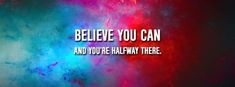 the words believe you can and you're halfway there on a colorful abstract background