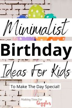 a brick wall with balloons and the words, minimalist birthday ideas for kids to make the day special