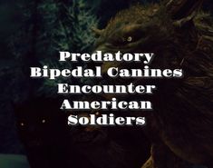 an image of some sort of creature with the words predatorry bipedal canines encounter american soldiers