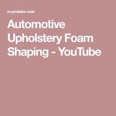 the words automotive upholstery foam shaping - youtubee are in white on a pink