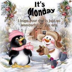 there is a penguin and a snowman in the snow with words it's monday i hope your day is just as wonderful as you are