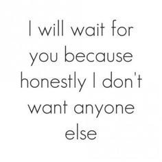 a quote that says i will wait for you because honesty doesn't want anyone else