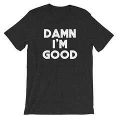 Damn I'm Good T-Shirt (Unisex) – NoiseBot.com Funny Shirts For Men, Midnight Navy, Im Awesome, Shirts With Sayings, Tshirts Online, Shoulder Taping, Shirt Online, Funny Tshirts, Size Guide