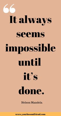 a quote that reads it always seems impossible until it's done nelson mandela