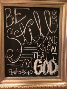 a chalkboard with the words be still and know that i am god