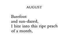 the words are written in black and white on a piece of paper that says august barefoot and sun - dazed, i bite into this ripe peach of a month