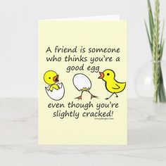 a card with an egg and two chicks saying, a friend is someone who thinks you're a good egg even though you're slightly cracked