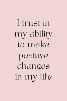 a quote that says i trust in my ability to make positive changes in my life