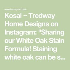 kosal - tredway home designs on instagram sharing our white oak stain formula