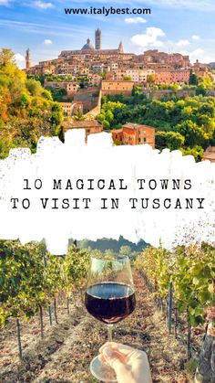 a hand holding a glass of wine in front of a vineyard with the words 10 magic towns to visit in tuscany