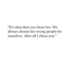 an image with the quote it's okay that you chose her we always choose the wrong people for ourselves