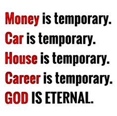 the words money is temporary, car is temporary house is temporary career is temporary god is eternal