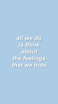 a blue background with the words all we do is think about the feelings that we hide