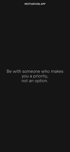 a black and white photo with the quote be with someone who makes you a priority, not an option