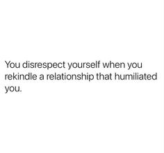 the text reads, you disrespect yourself when you rekindle a relationship that illuminated you