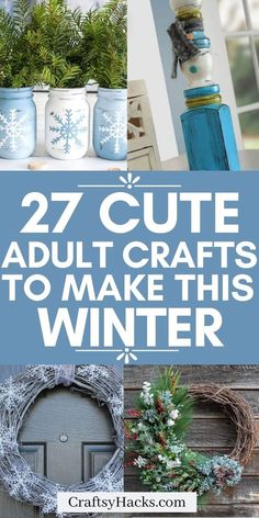 the words 27 cute adult crafts to make this winter are overlaid with images of wreaths and jars