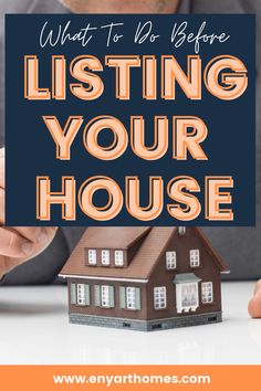 a man holding up a house with the words what to do before listing your house