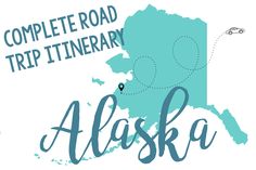 an alaska map with the words complete road trip itinerary alaska written in blue