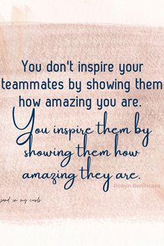 a quote that reads you don't inspire your teammates by showing them how amazing you are