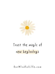 a daisy with the words trust the magic of new beginnings