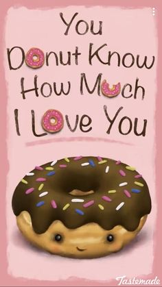 a donut with chocolate frosting and sprinkles that says, you donut know how much i love you