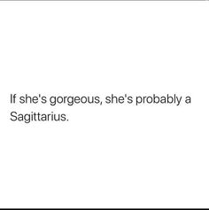 a white background with the words if she's gorgeous, she's probably sagitarius